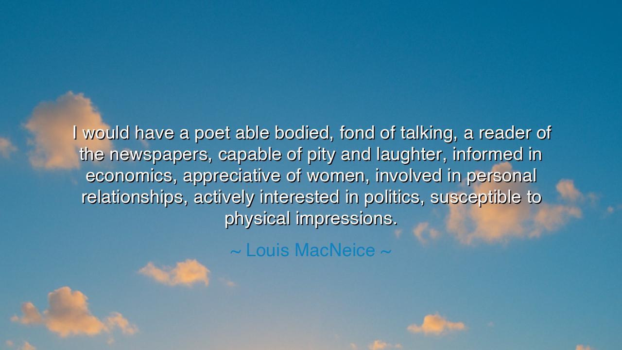 I would have a poet able bodied, fond of talking, a reader of