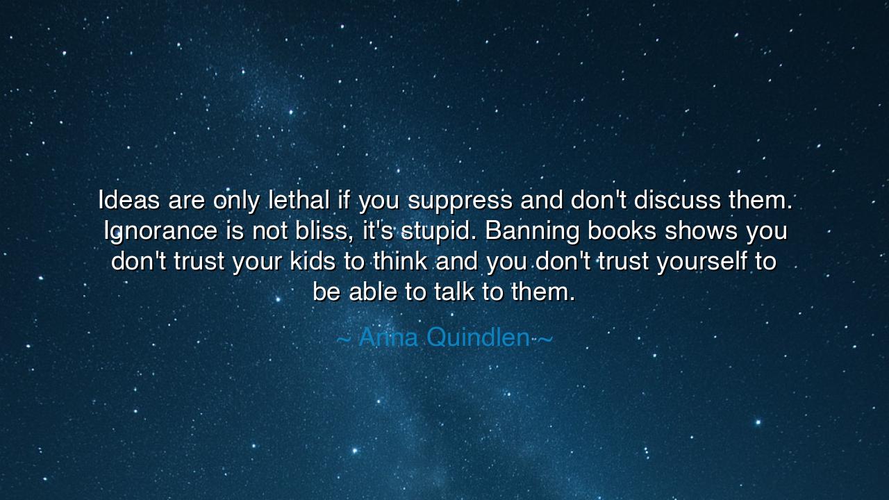 Ideas are only lethal if you suppress and don't discuss them.