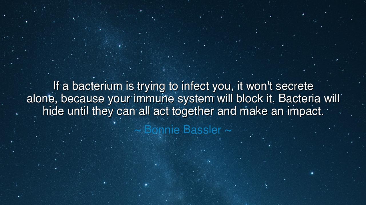 If a bacterium is trying to infect you, it won't secrete alone