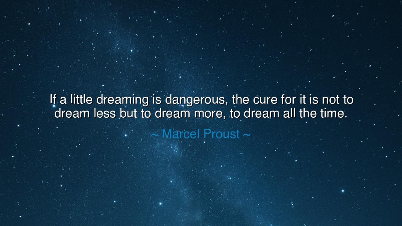 If a little dreaming is dangerous, the cure for it is not to