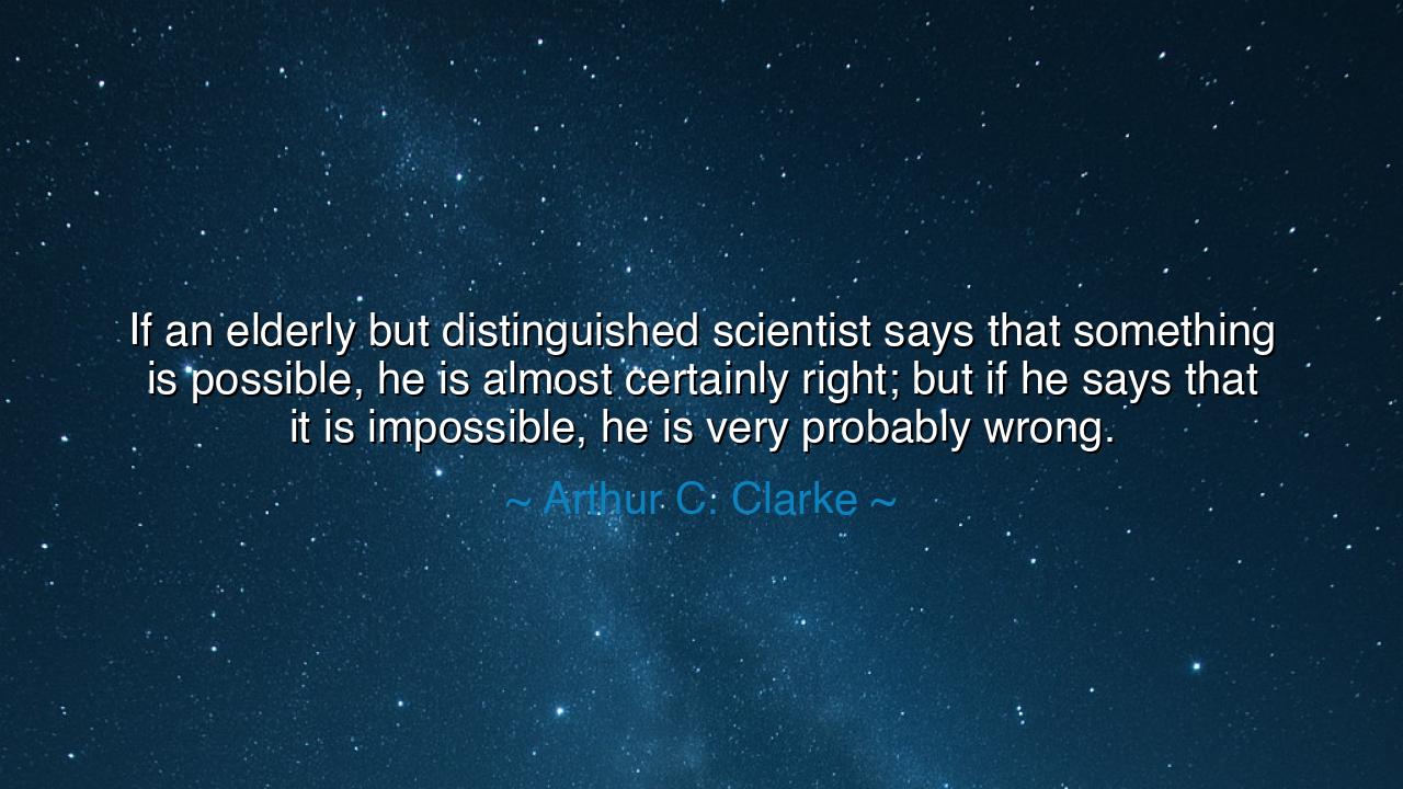 If an elderly but distinguished scientist says that something is