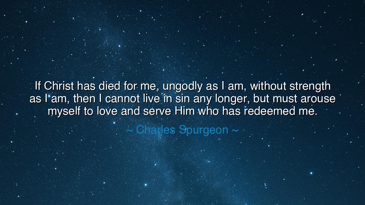 If Christ has died for me, ungodly as I am, without strength as