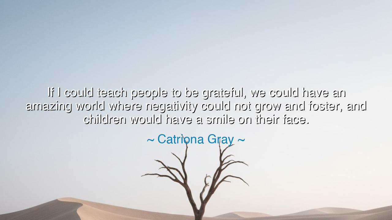 If I could teach people to be grateful, we could have an amazing