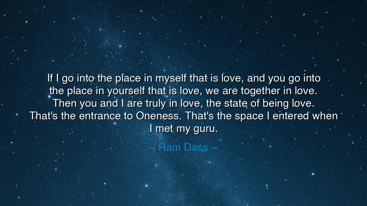 If I go into the place in myself that is love, and you go into