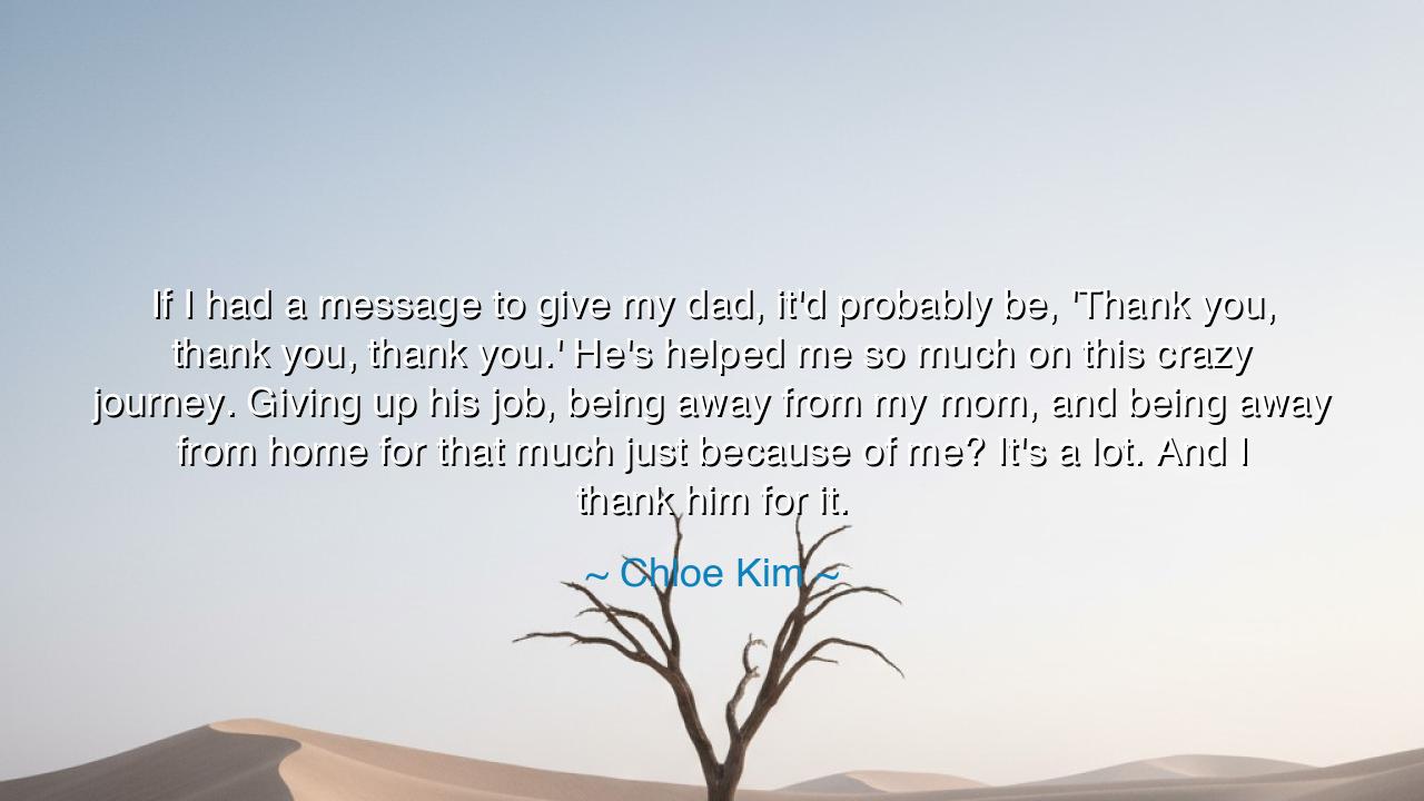 If I had a message to give my dad, it'd probably be, 'Thank you