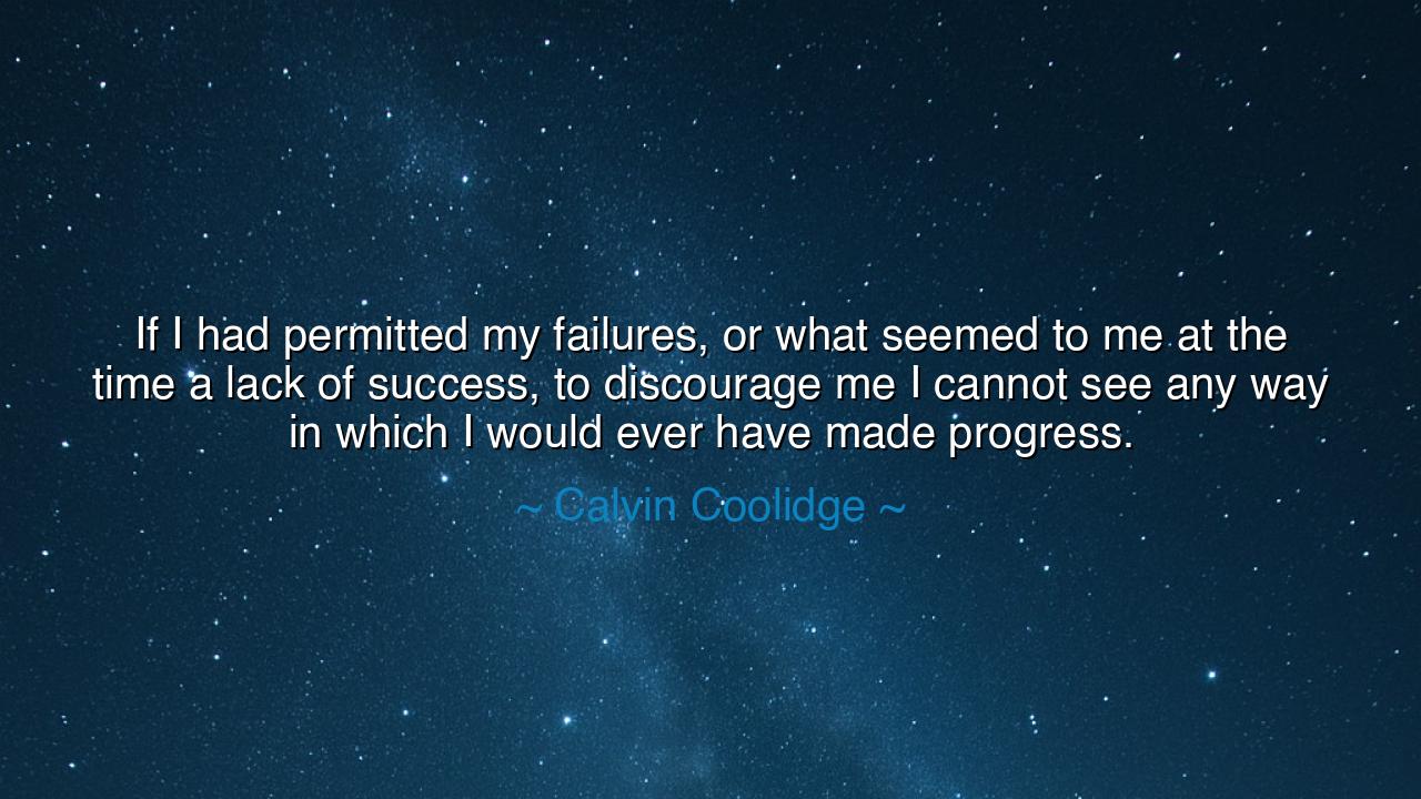 If I had permitted my failures, or what seemed to me at the time