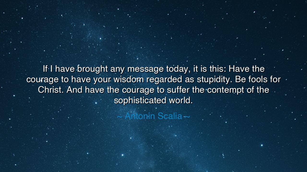 If I have brought any message today, it is this: Have the courage