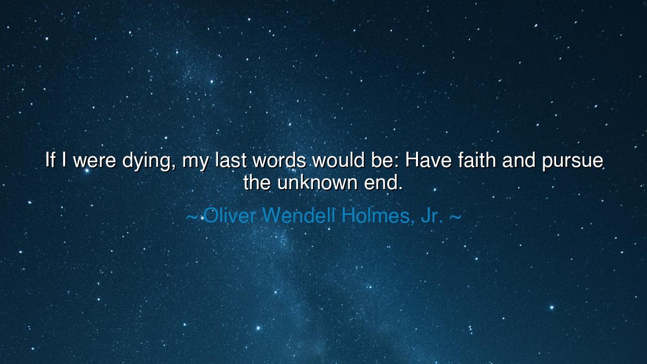 If I were dying, my last words would be: Have faith and pursue