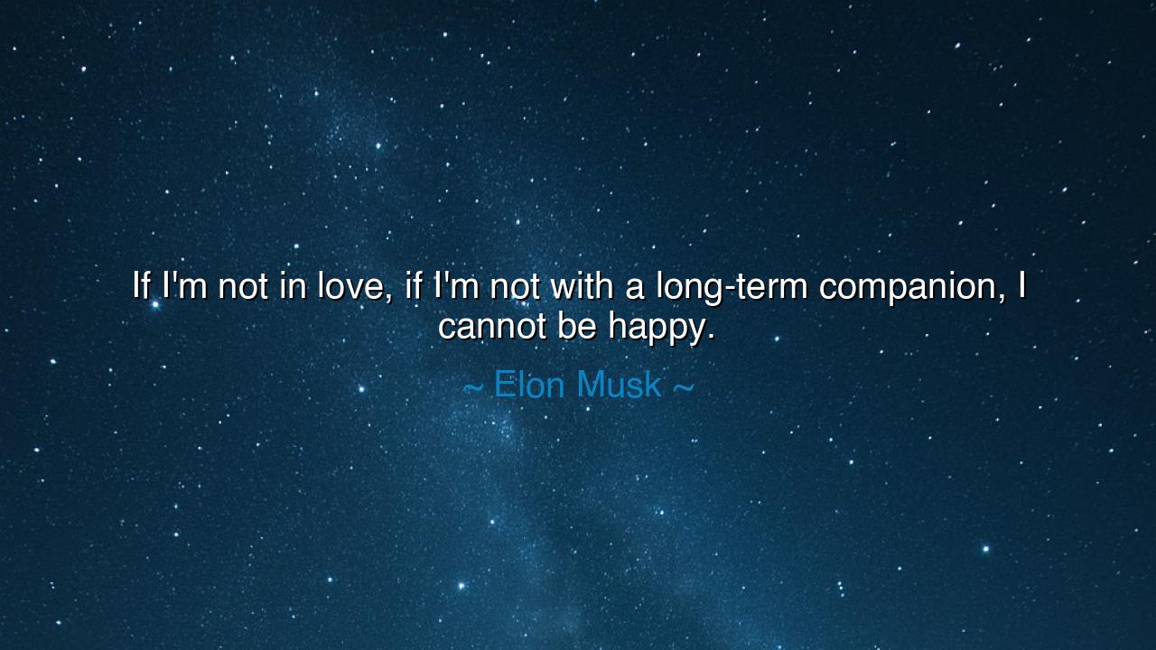 If I'm not in love, if I'm not with a long-term companion, I