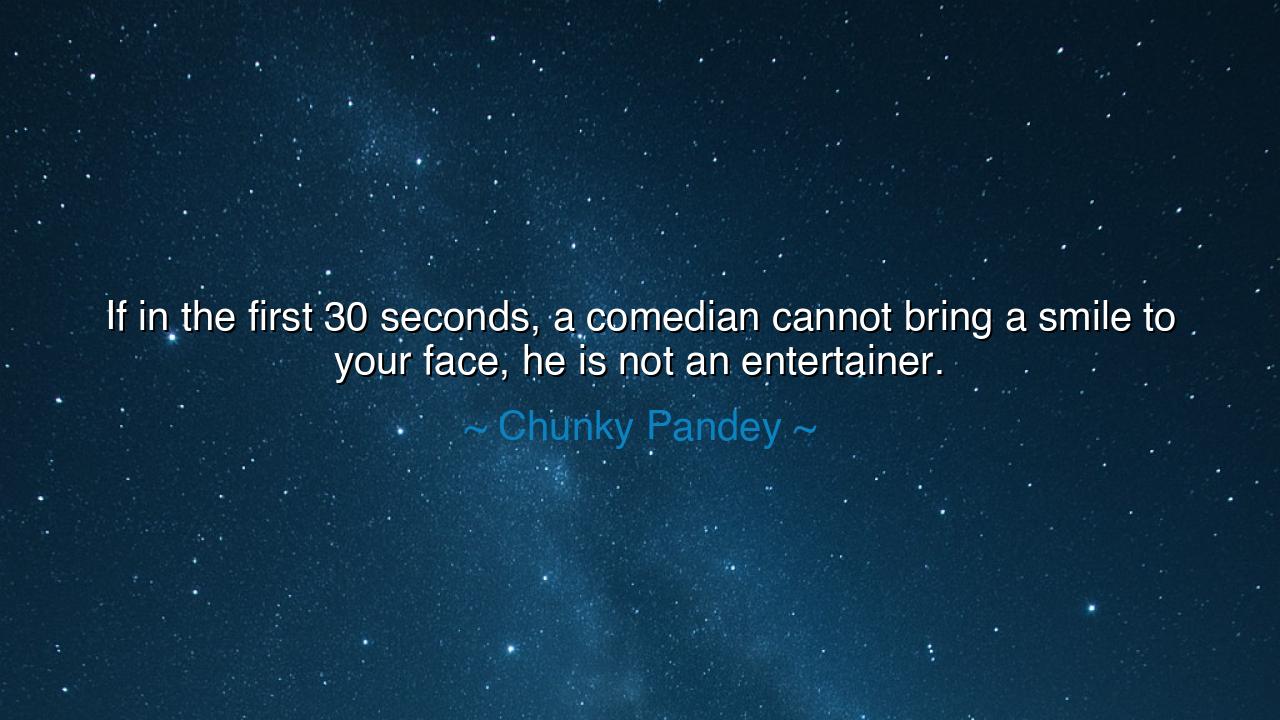 If in the first 30 seconds, a comedian cannot bring a smile to