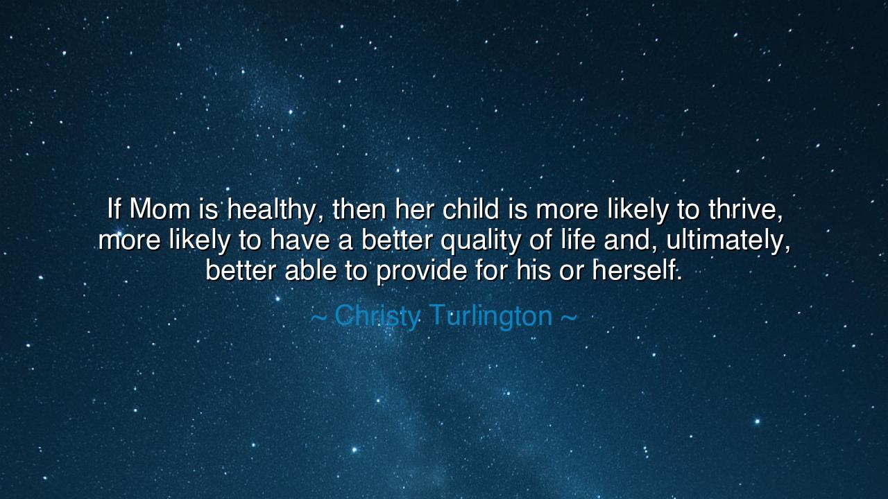 If Mom is healthy, then her child is more likely to thrive, more
