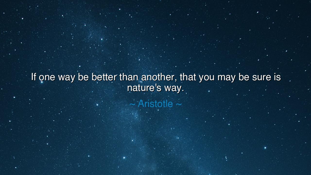 If one way be better than another, that you may be sure is