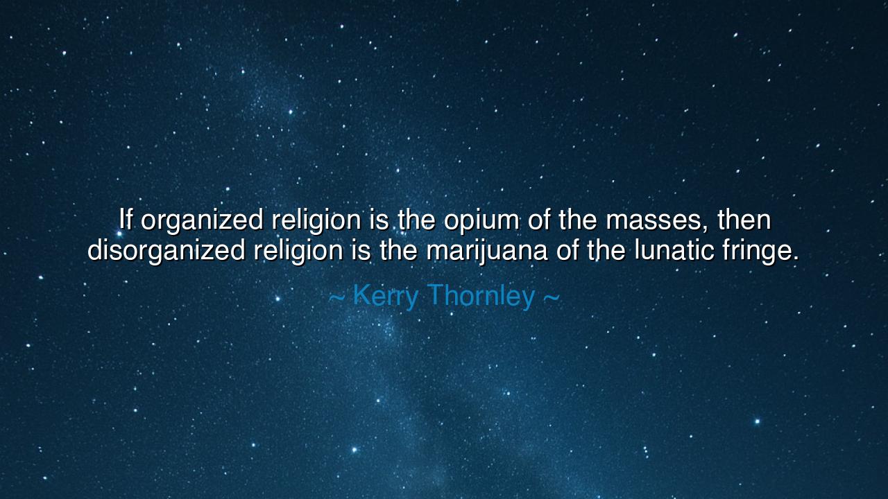 If organized religion is the opium of the masses, then