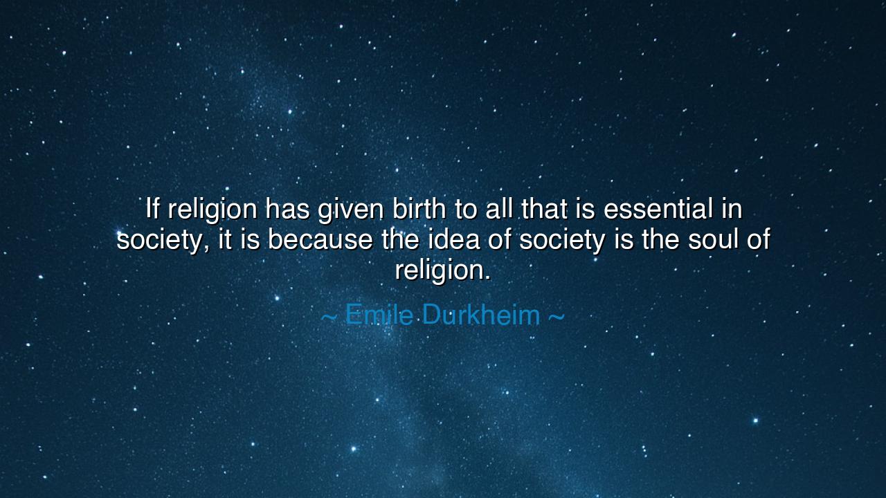 If religion has given birth to all that is essential in society