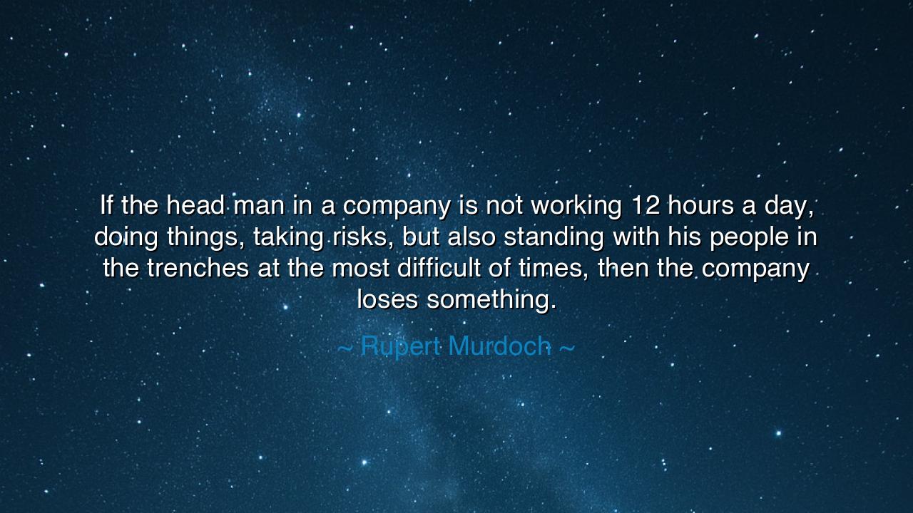 If the head man in a company is not working 12 hours a day, doing