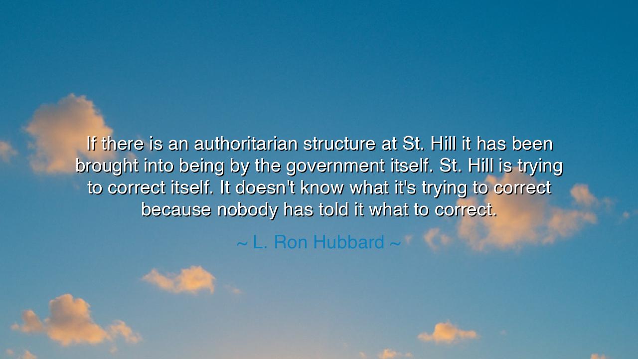 If there is an authoritarian structure at St. Hill it has been