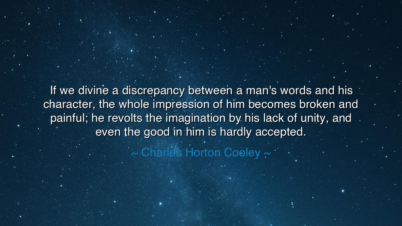 If we divine a discrepancy between a man's words and his