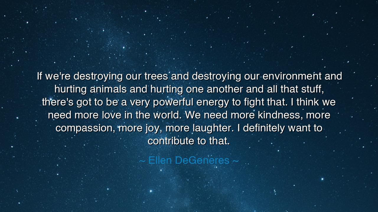 If we're destroying our trees and destroying our environment and