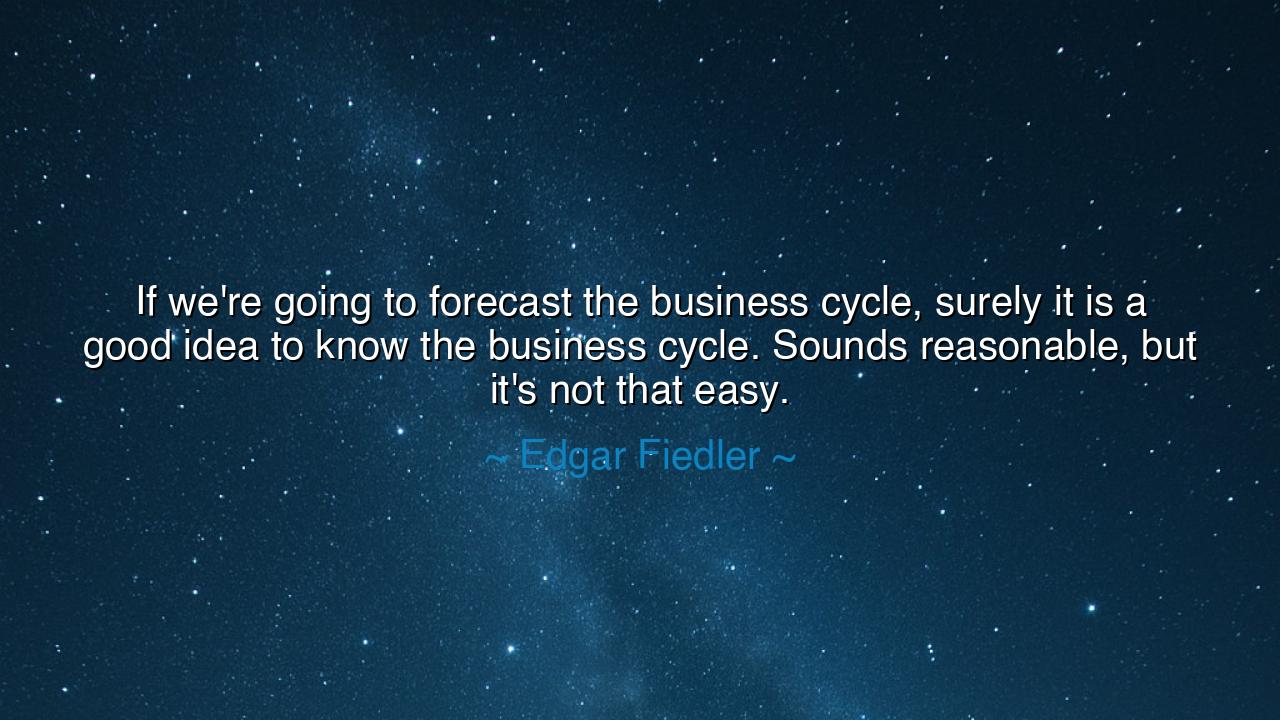 If we're going to forecast the business cycle, surely it is a
