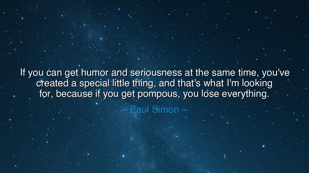 If you can get humor and seriousness at the same time, you've