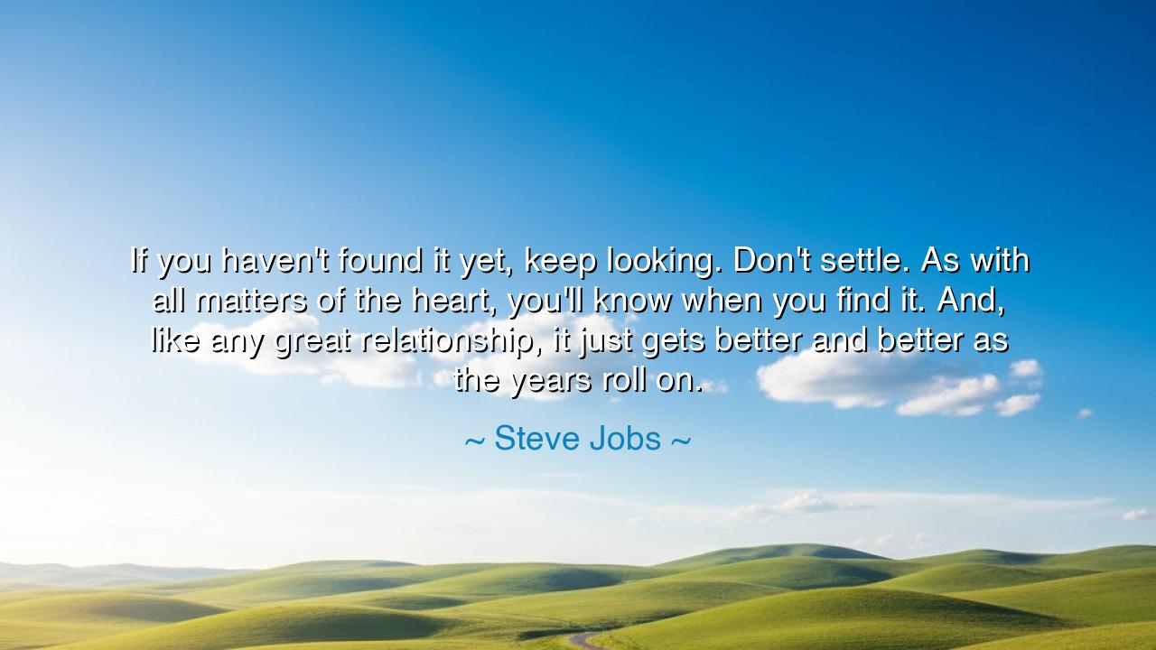 If you haven't found it yet, keep looking. Don't settle. As with