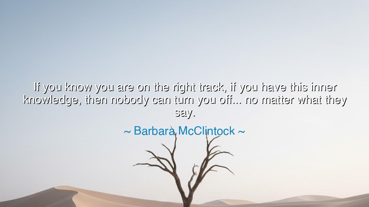 If you know you are on the right track, if you have this inner