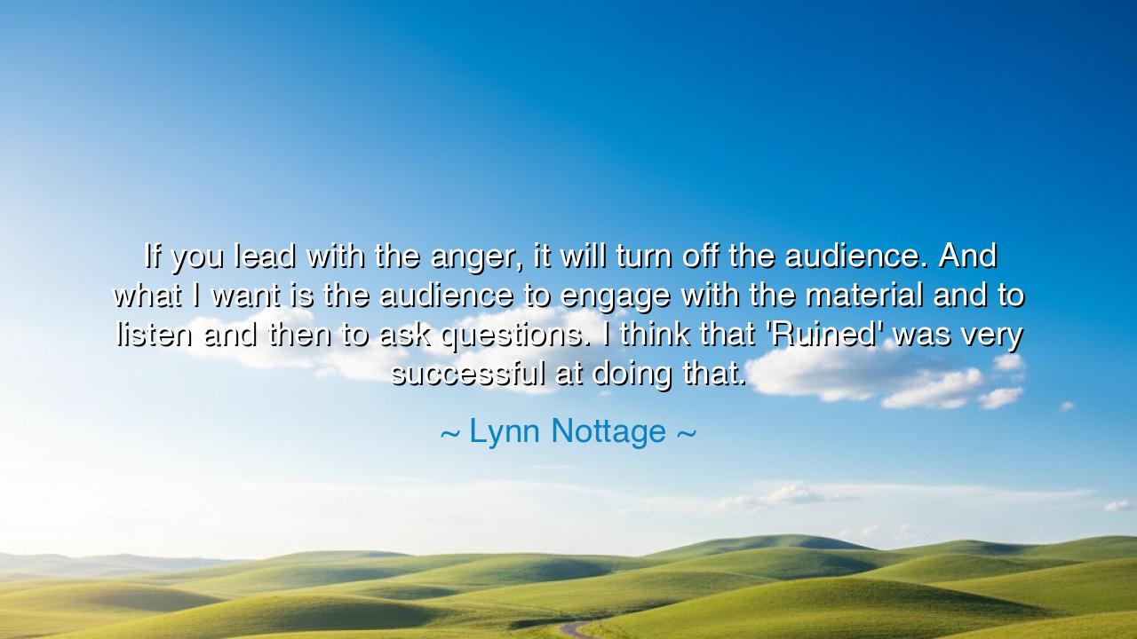If you lead with the anger, it will turn off the audience. And