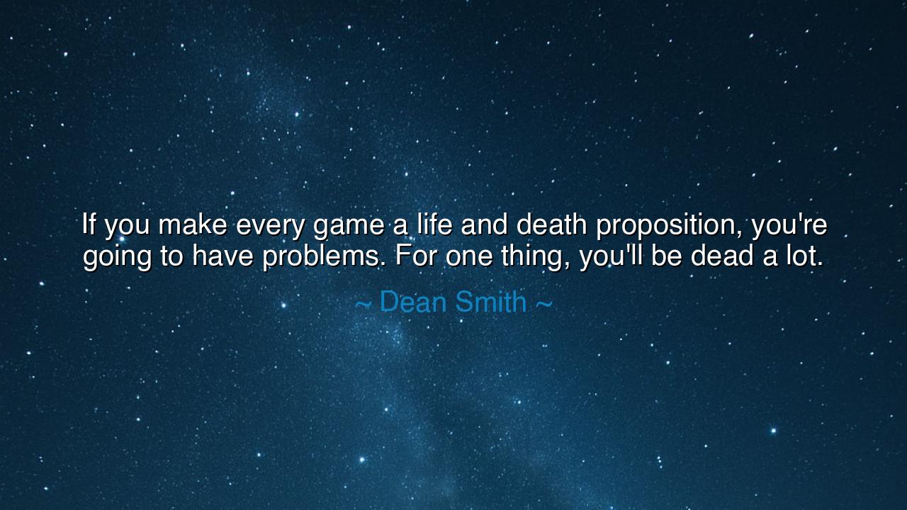 If you make every game a life and death proposition, you're going