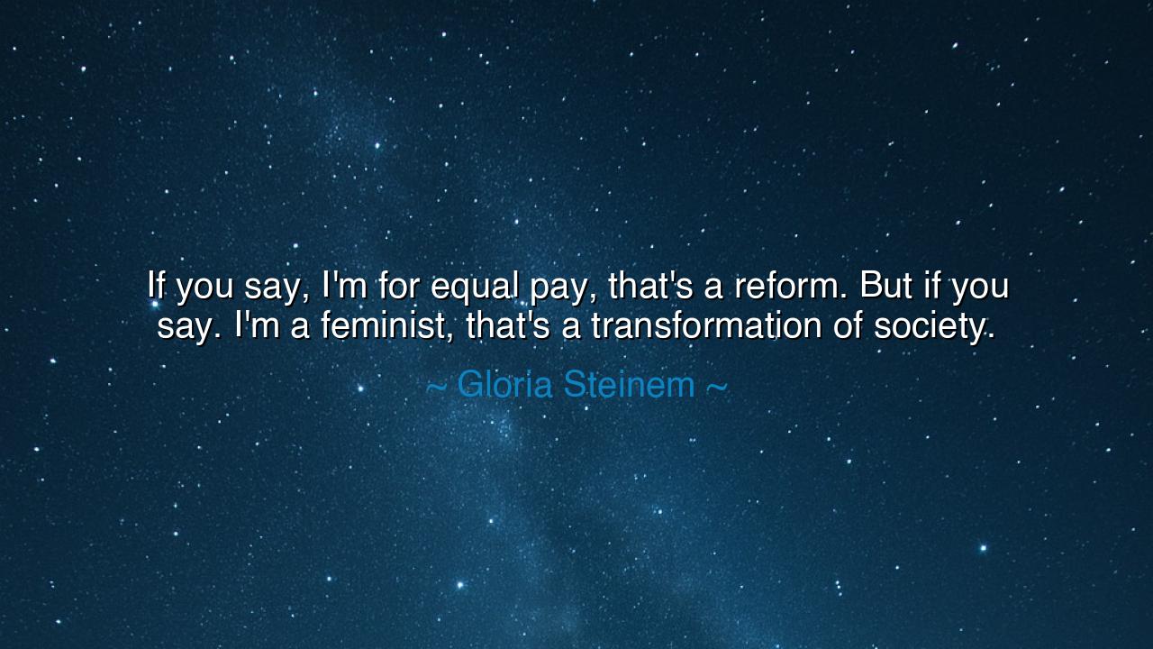 If you say, I'm for equal pay, that's a reform. But if you say.