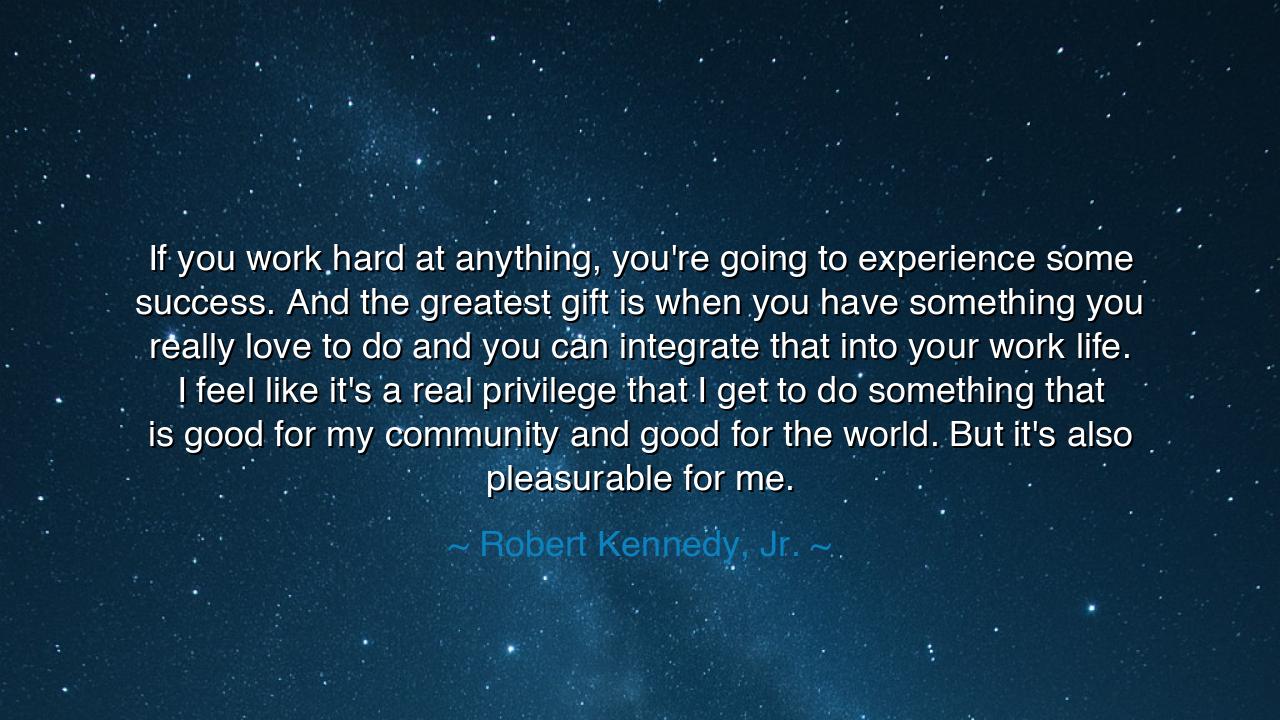 If you work hard at anything, you're going to experience some