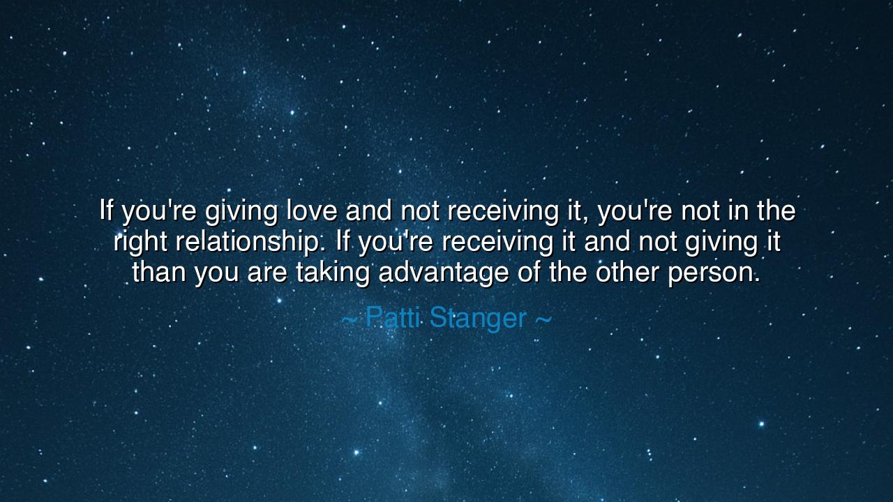 If you're giving love and not receiving it, you're not in the