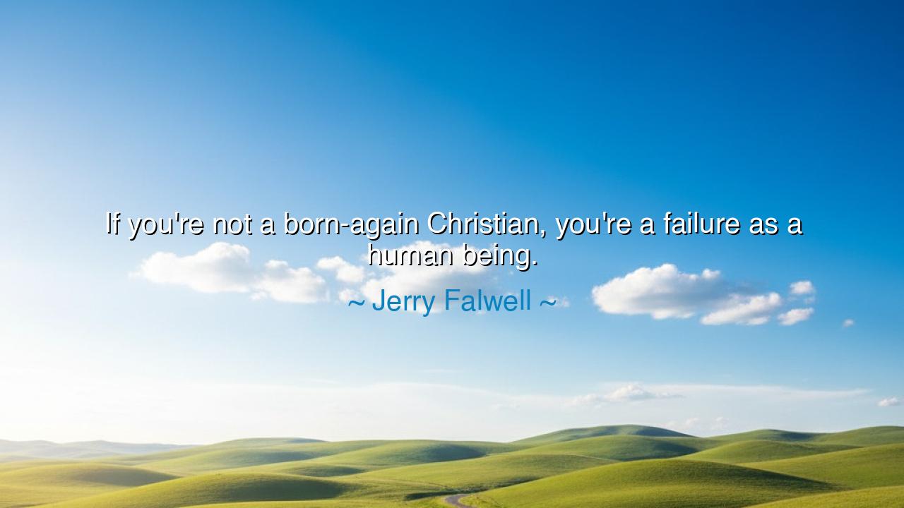 If you're not a born-again Christian, you're a failure as a human
