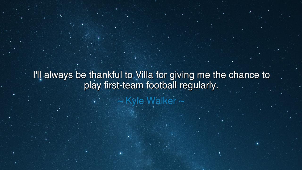 I'll always be thankful to Villa for giving me the chance to