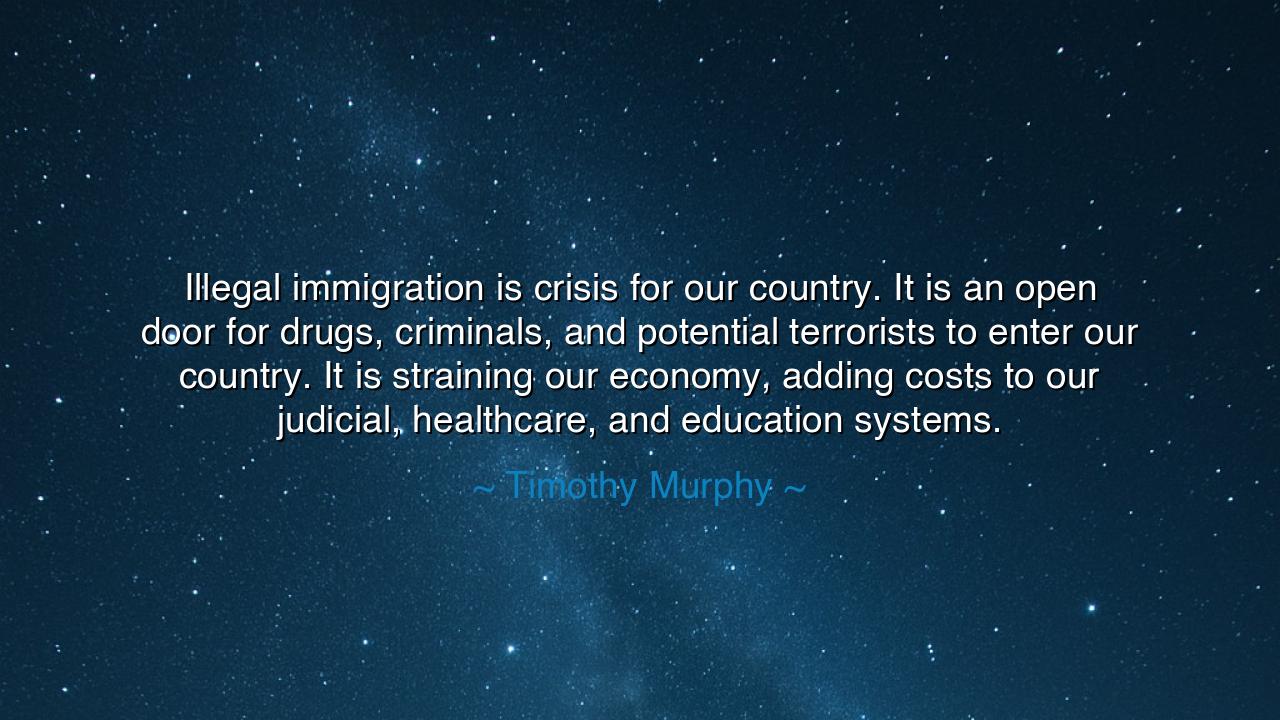Illegal immigration is crisis for our country. It is an open door