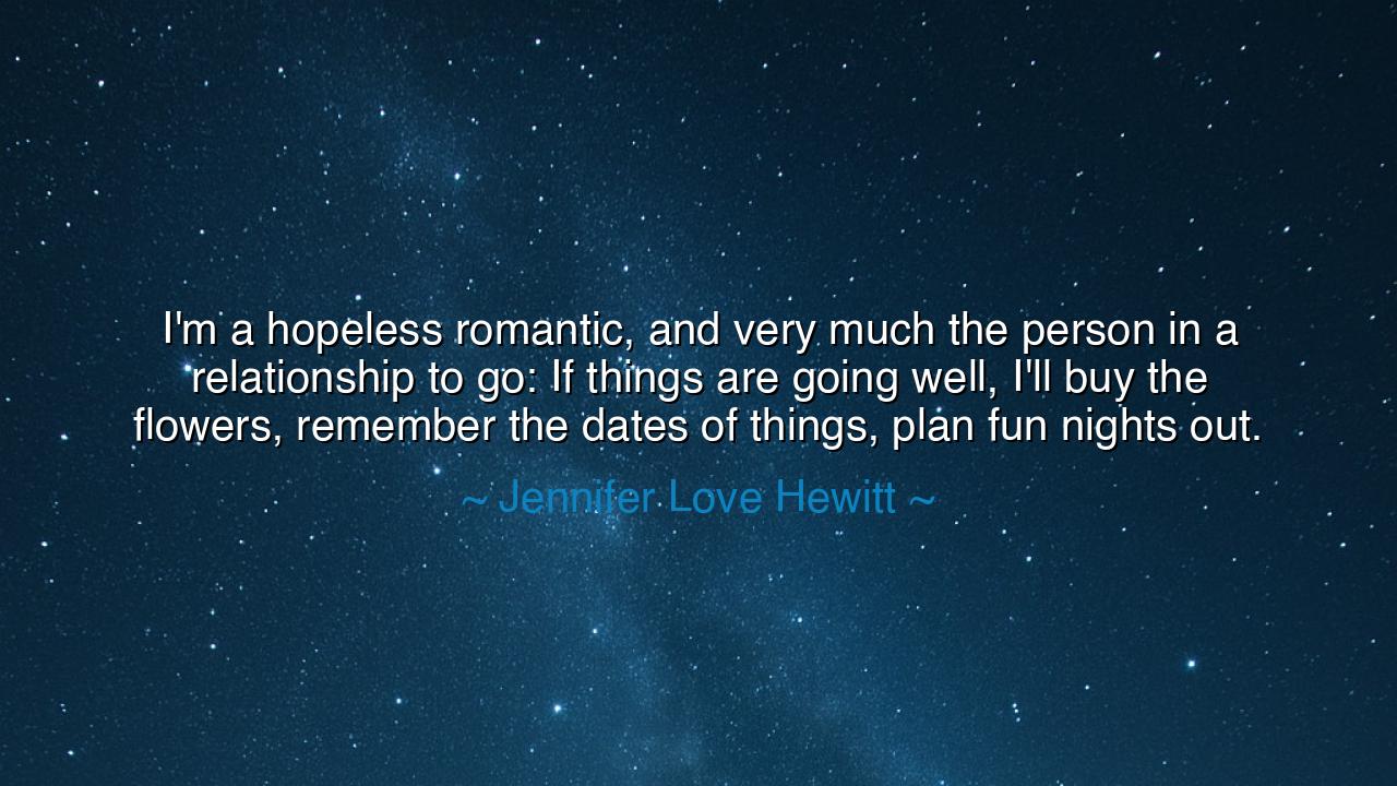 I'm a hopeless romantic, and very much the person in a