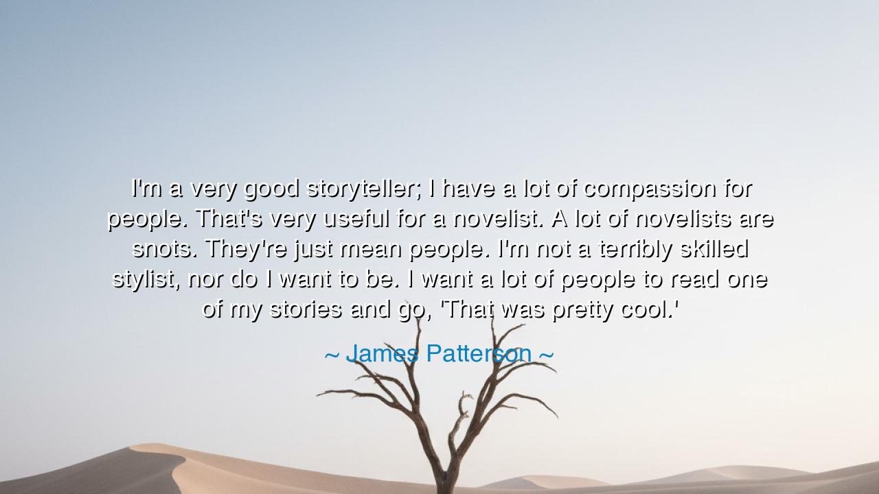 I'm a very good storyteller; I have a lot of compassion for