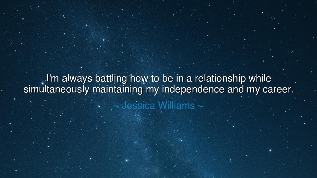 I'm always battling how to be in a relationship while
