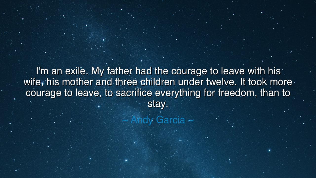 I'm an exile. My father had the courage to leave with his wife