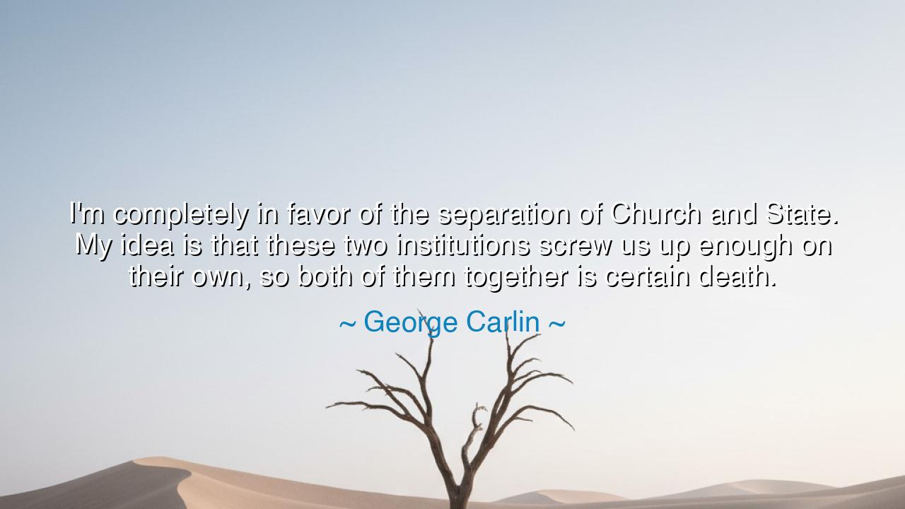 I'm completely in favor of the separation of Church and State. My