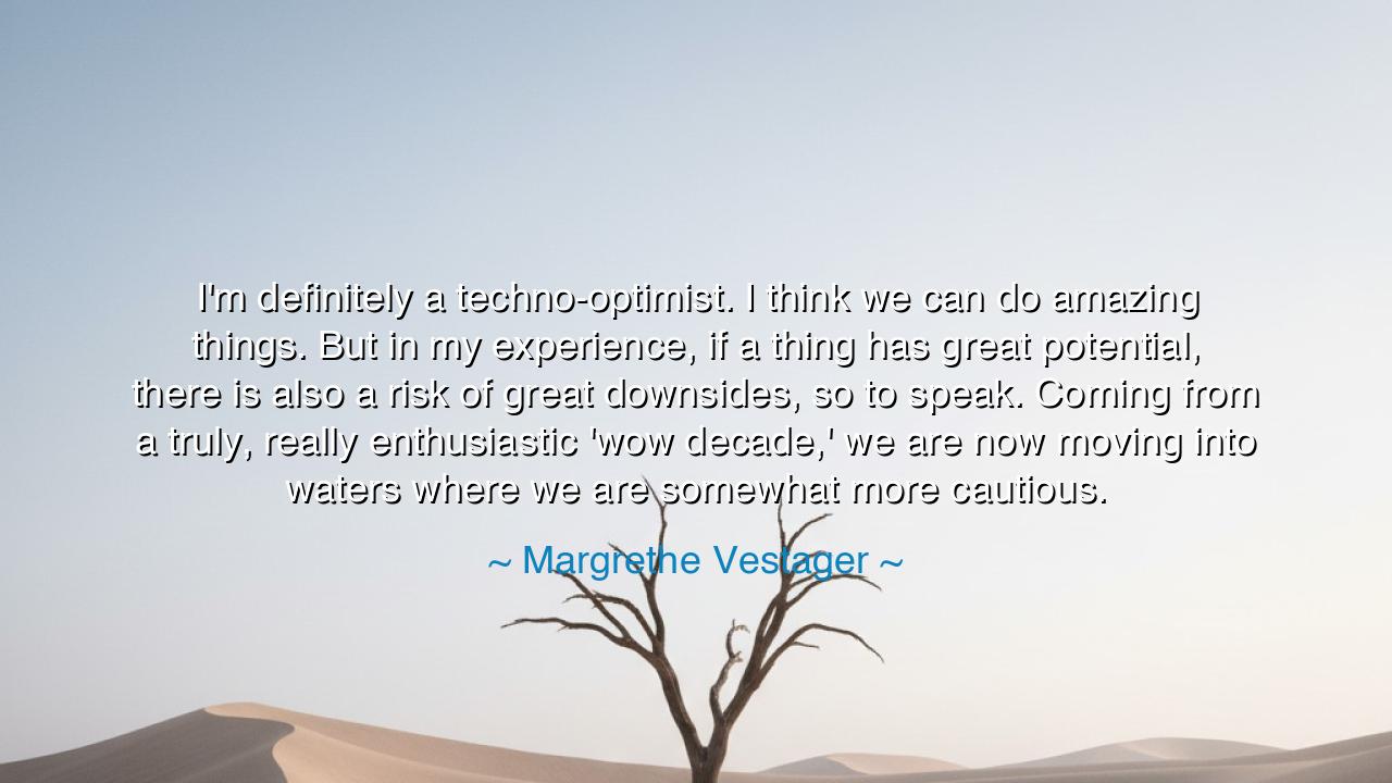I'm definitely a techno-optimist. I think we can do amazing