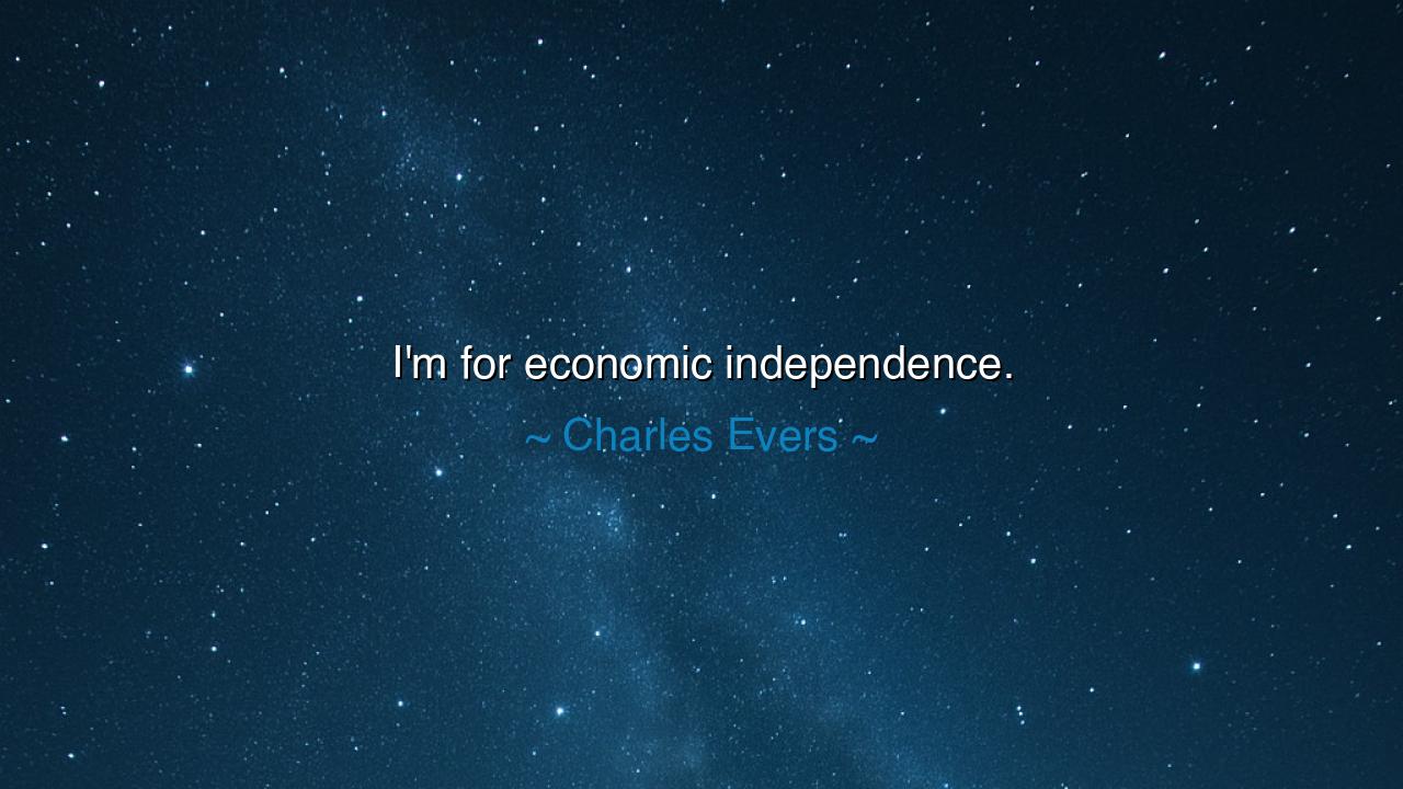 I'm for economic independence.