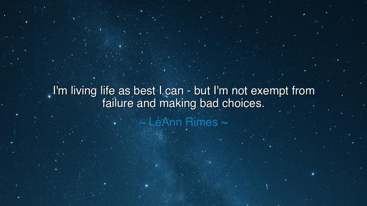 I'm living life as best I can - but I'm not exempt from failure