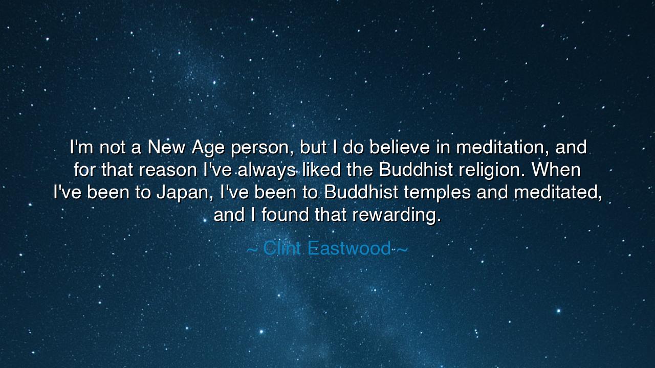 I'm not a New Age person, but I do believe in meditation, and for