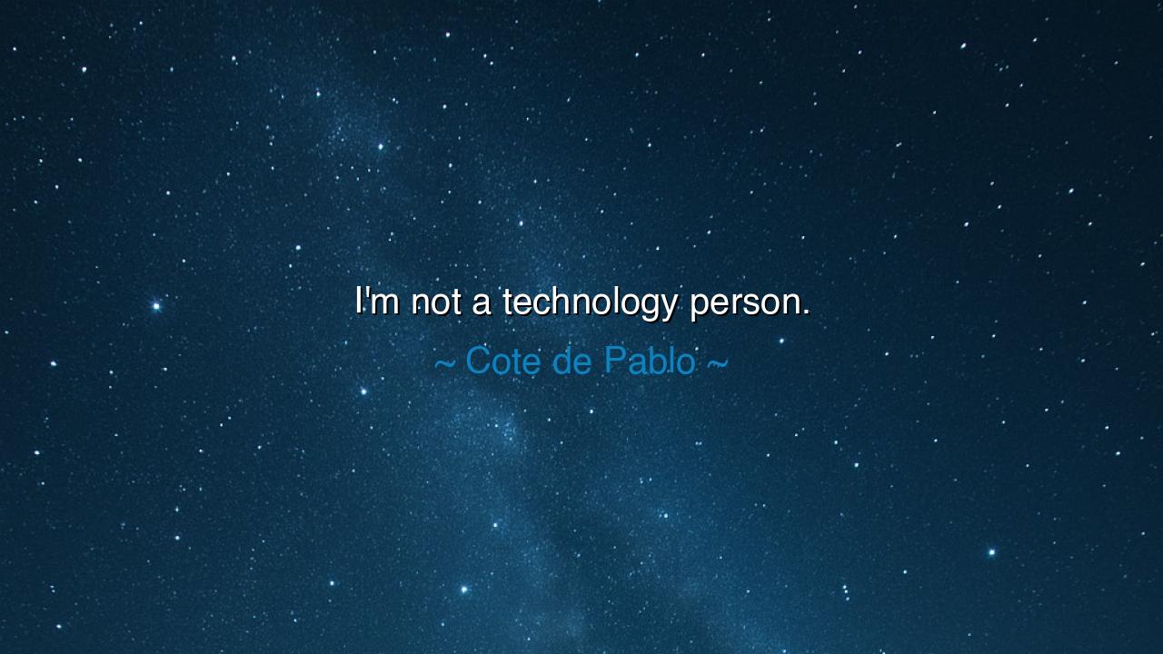 I'm not a technology person.