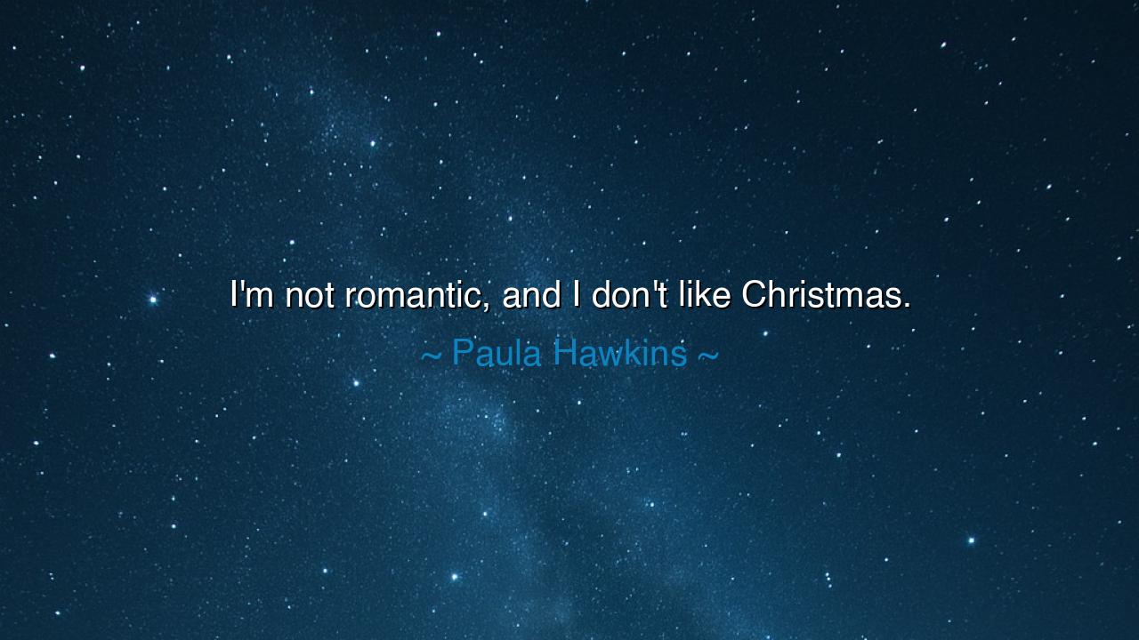 I'm not romantic, and I don't like Christmas.