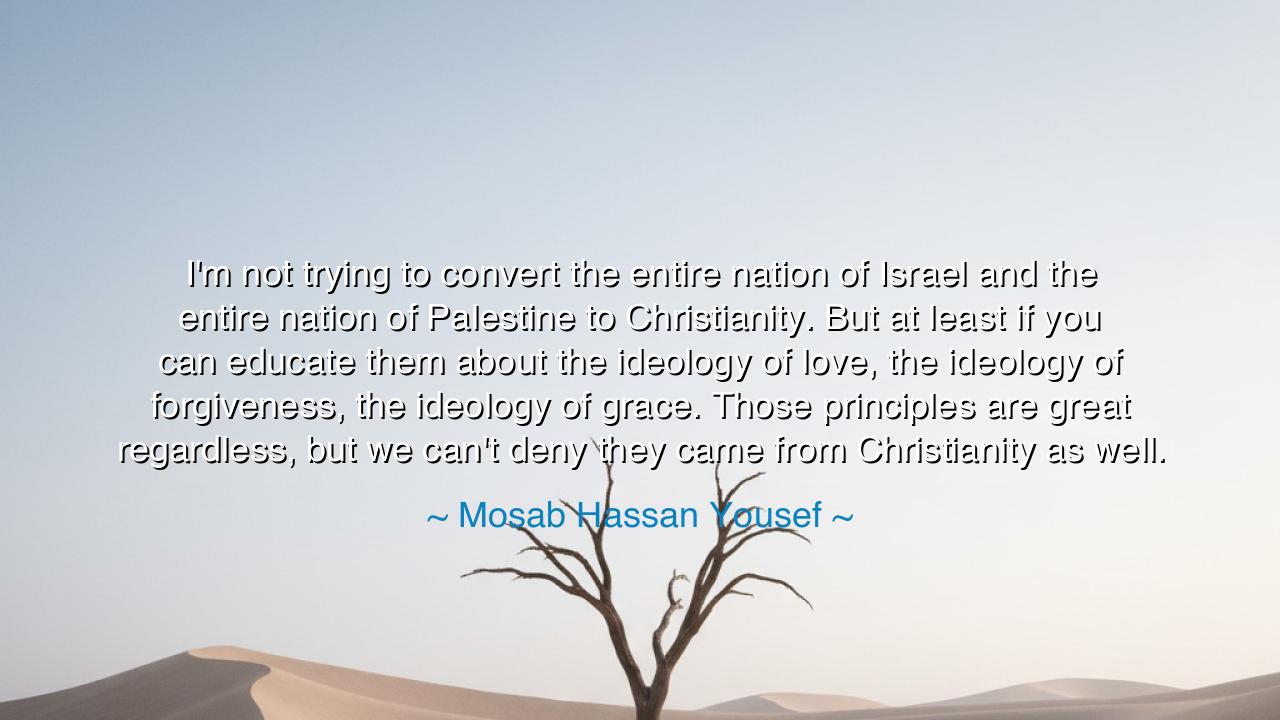 I'm not trying to convert the entire nation of Israel and the