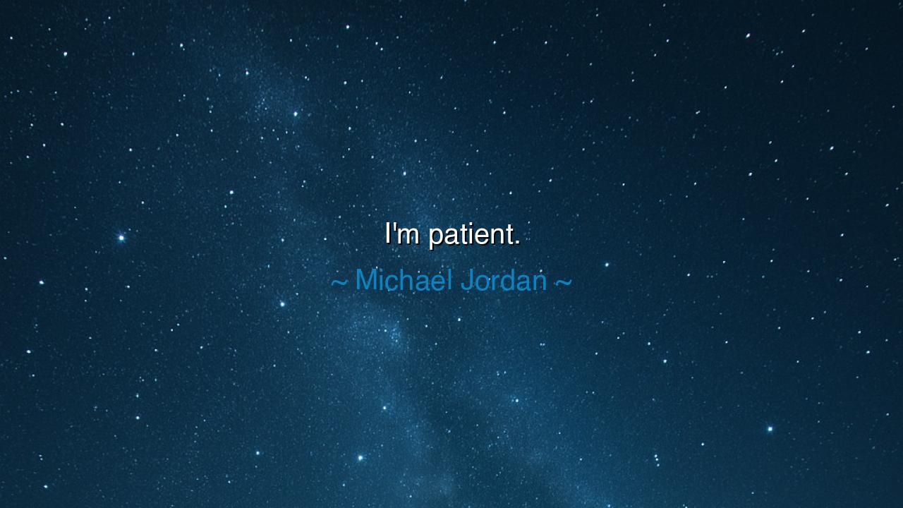 I'm patient.
