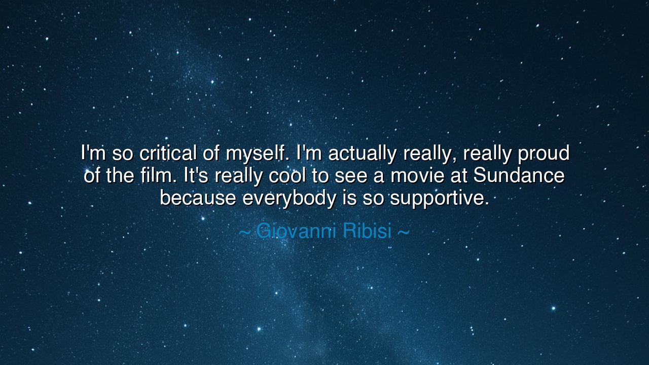 I'm so critical of myself. I'm actually really, really proud of