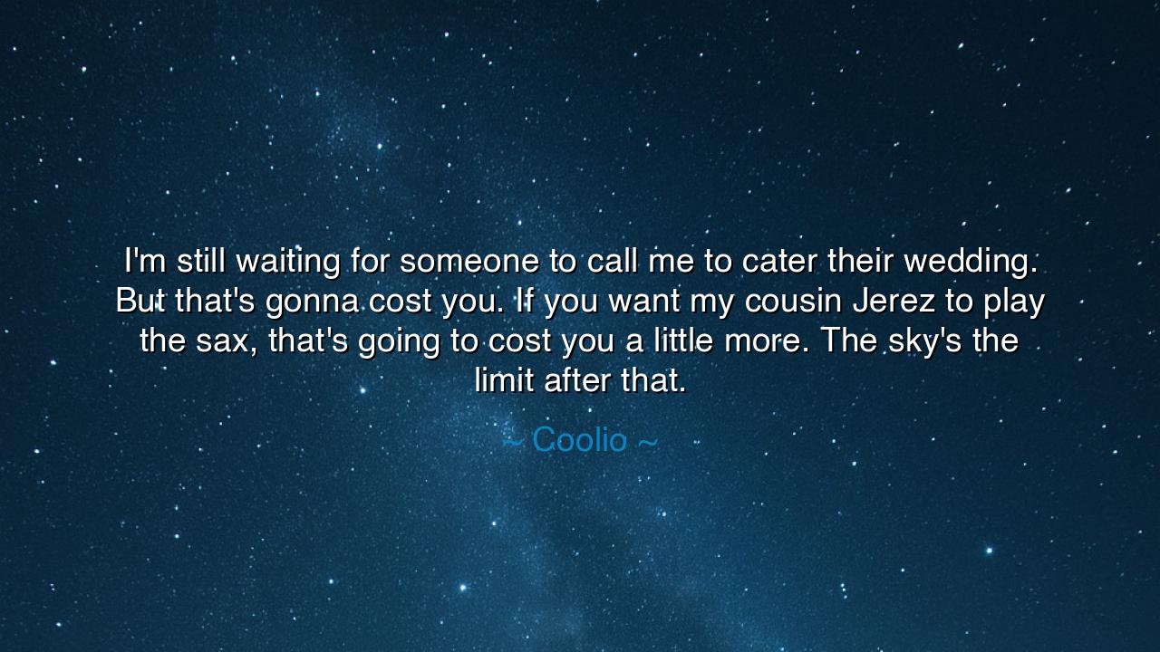 I'm still waiting for someone to call me to cater their wedding.