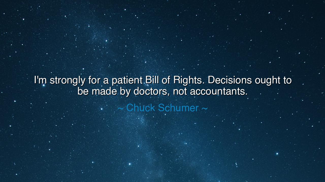 I'm strongly for a patient Bill of Rights. Decisions ought to be